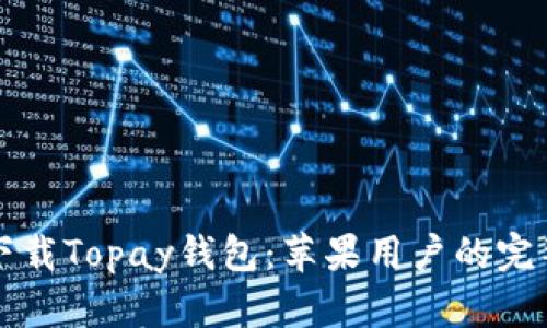 如何下载Topay钱包：苹果用户的完整指南
