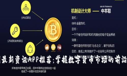 币圈最新资讯APP推荐：掌握数字货币市场的前沿动态