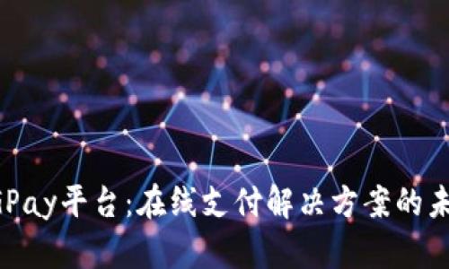 CGPay平台：在线支付解决方案的未来