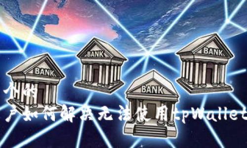 思考一个的
苹果用户如何解决无法使用tpWallet的问题