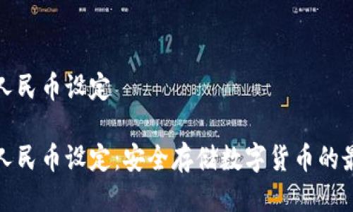 冷钱包人民币设定

冷钱包人民币设定：安全存储数字货币的最佳选择