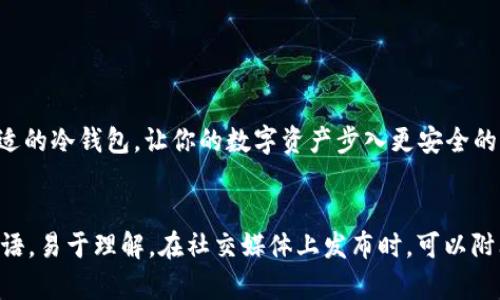 冷钱包是一种重要的加密货币安全存储方式。在撰写关于冷钱包的文案时，可以从以下几个方面入手：

1. **冷钱包的定义和功能**  
   - 介绍什么是冷钱包，它与热钱包的区别，为什么需要使用冷钱包来保存加密货币。

2. **冷钱包的优势**  
   - 详细说明冷钱包在安全性、隐私性和长期存储方面的优势。

3. **使用冷钱包的步骤**  
   - 教用户如何选择合适的冷钱包，具体的设置和使用步骤，以及注意事项。

4. **常见问题解答**  
   - 针对使用冷钱包可能遇到的常见问题进行解答，帮助用户更好地理解和使用冷钱包。

以下是一个示例文案：

```plaintext
冷钱包：加密货币安全管理的新选择

在当今数字货币快速发展的时代，安全存储成为所有投资者首要关注的问题。冷钱包作为一种离线存储方式，成为了保护加密资产的有效工具。与热钱包相比，冷钱包的离线特性使其能有效免受网络攻击，成为安全存储的理想选择。

冷钱包的优势：
1. **安全性**：冷钱包不与网络连接，黑客无法远程攻击。
2. **隐私性**：用户的私钥完全掌控，不需第三方介入。
3. **长期存储**：适合长期持有的投资，降低资产风险。

使用冷钱包的步骤：
1. 选择合适的冷钱包（如纸钱包、硬件钱包等）。
2. 完成设定流程，生成并保存私钥。
3. 将加密资产转入冷钱包，完成安全存储。

常见问题解答：
1. 如何选择适合我的冷钱包？
2. 需要多久时间来设置冷钱包？
3. 冷钱包丢失了怎么办？
4. 冷钱包是否完全安全，存储有什么风险？

无论你是初入加密货币市场的新手还是资深投资者，冷钱包都将是你保护资产的重要伙伴。选择合适的冷钱包，让你的数字资产步入更安全的未来。
```

你可以结合这个框架，进一步扩展每一个部分，写出更详细的内容。同时，确保文案针对特定受众，言语，易于理解。在社交媒体上发布时，可以附上相关的视觉元素，比如冷钱包实物的图片或者使用冷钱包的示意图，以增加用户的兴趣和参与度。