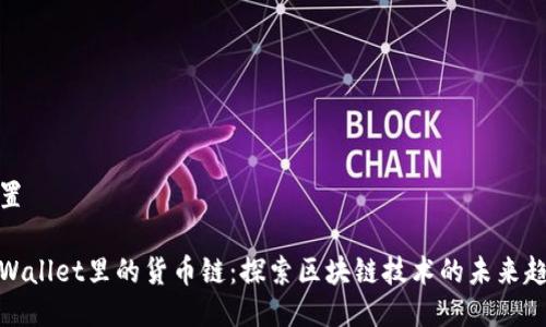 设置

tpWallet里的货币链：探索区块链技术的未来趋势