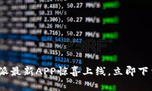 2025必看：比特派最新APP惊喜上线，立即下载体验全新功能！