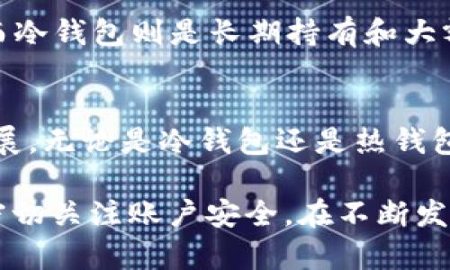 冷钱包（Cold Wallet）是一种离线存储加密货币的方式，用于保护资产的安全。token.im 是一种热钱包（Hot Wallet），它能够频繁连接网络，方便用户进行交易和管理资产。由于涉及到用户隐私和安全，冷钱包和热钱包在数据访问和隐私保护方面有着显著的不同。

### 冷钱包的基本概念

什么是冷钱包？
冷钱包是一种不直接连接互联网的加密货币存储方式。相较于热钱包，冷钱包通常更安全，因为它们不容易受到黑客攻击。这类钱包多用于长期存储加密资产，适合不打算频繁交易的用户。

冷钱包的优缺点
冷钱包的主要优点是安全性高，可以有效防止恶意软件和网络攻击。此外，由于其离线特性，用户的私钥不会暴露在网络上。因此，冷钱包非常适合长期持有大额资产。然而，其缺点在于不便于频繁交易，用户需要花费更多的时间和精力进行资产转移。

### token.im 热钱包介绍

什么是token.im？
token.im 是一种热钱包应用，特别为以太坊和其他ERC20代币设计。用户可以方便快捷地通过移动设备管理和转移数字资产，进行交易和投资。token.im 提供了用户友好的界面，使得即使是初学者也能轻松上手。

token.im 的安全性
虽然热钱包提供了便利性，但相较于冷钱包，它的安全性略显不足。热钱包通常与互联网相连，因此更容易受到黑客攻击。token.im 在安全性方面采取了多种措施，例如用户要设定强密码、多重签名等方式来保障资产的安全。

### 冷钱包是否能查看别人余额

冷钱包能否查看别人余额？
冷钱包的设计是为了存储用户的数字资产，因此个人的余额信息并不会被其他用户访问到。即便是冷钱包，用户也可以通过公钥或合约地址在区块链上查看其他地址的余额。这是因为区块链是一种公共账本技术，所有的交易记录和余额信息都是透明的。然而，冷钱包本身并没有集成查看余额的功能，用户需要借助区块链浏览器进行查询。

### 如何查看余额

查询余额的有效方式
要查看他人钱包的余额，用户可以借助一些区块链浏览器，例如 Etherscan、BscScan 等。用户只需将目标地址输入搜索栏，就能看到该地址的所有交易记录和当前余额。这种方式非常便捷，无需任何特定的金融软件或应用。

保证隐私和安全的重要性
在进行余额查询时，用户应始终保障自身的隐私和安全。利用公钥查询他人余额的同时，切勿泄露自己的私钥或其它敏感信息。由于区块链的透明性，任何人在任何时间都能查到公有链上的资产信息，但私钥的保密性是保证用户资产的重要保障。

### 总结

关于冷钱包和token.im的最终思考
冷钱包与热钱包各有其优缺点，了解两者的区别将有助于用户做出更明智的选择。token.im 是一种便捷的热钱包应用，适合短期交易和频繁操作的用户。而冷钱包则是长期持有和大额存储的最佳选择。在使用任何钱包时，保护个人财务安全都应是第一要务。

未来的趋势
随着加密货币的普及与技术的不断进步，用户对钱包安全性和便捷性的需求也在日益增加。因此，未来的产品和技术将可能会朝着更安全、更智能的方向发展。无论是冷钱包还是热钱包，用户都应保持警惕，时刻关注新的安全动态与技术进步。

通过上述分析与讨论，我们可以看到，冷钱包无法直接看到他人的余额，但可以通过区块链浏览器轻松查询。在使用热钱包如 token.im 的时候，用户需要密切关注账户安全。在不断发展的数字货币领域中，用户的意识与行动将决定资产的安全与未来发展。