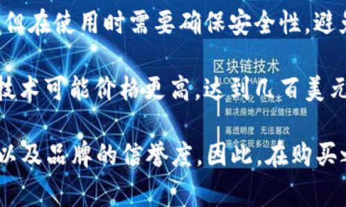 冷钱包的价格因品牌、型号、功能、存储容量和市场需求而有所不同。通常，冷钱包的价格范围从几十美元到几百美元不等。以下是一些常见冷钱包的价格范围：

1. **硬件冷钱包**：一些知名品牌如Ledger和Trezor的硬件冷钱包，通常价格在50到200美元之间，具体取决于型号和功能。
  
2. **纸钱包**：纸钱包本身几乎没有成本，只需打印出来即可，但在使用时需要确保安全性，避免纸张丢失或损坏。

3. **其他类型的冷钱包**：例如，某些量子冷钱包或其他新兴技术可能价格更高，达到几百美元。

在选择冷钱包时，除了价格外，还应注意其安全性能、用户体验以及品牌的信誉度。因此，在购买之前，建议多做一些研究，确保选择适合自己的冷钱包。