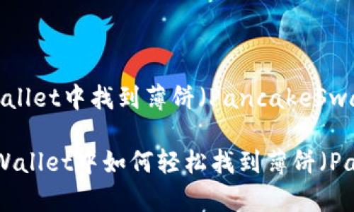 # 如何在tpWallet中找到薄饼（PancakeSwap）？

2025必看：tpWallet中如何轻松找到薄饼（PancakeSwap）！