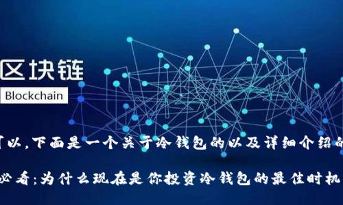 当然可以。下面是一个关于冷钱包的以及详细介绍的示例。

2025必看：为什么现在是你投资冷钱包的最佳时机