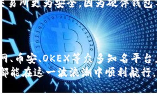 国内虚拟币平台有哪些？2025必看推荐

虚拟币平台, 数字货币交易, 区块链投资, 资产管理/guanjianci

引言
随着数字经济的蓬勃发展，虚拟货币已成为众多投资者关注的重点。在2025年，虚拟币的趋势将会迎来怎样的变革，是投资者必须思考的问题。尤其在国内，诸多虚拟币平台更是层出不穷，它们不仅为投资者提供了丰富的交易选择，也在资产管理和区块链应用方面展现出了巨大的潜力。本文将深入探讨国内知名的虚拟币平台，帮助用户在瞬息万变的市场中理智选择，为未来的投资做好准备。

一、国内主要虚拟币平台概述
在国内市场中，虚拟币平台分为几个主要类型，包括交易所、钱包服务提供商、以及信息服务平台。以下是一些较为知名的平台。

1. 火币网
火币网成立于2013年，经过多年的发展，现已成为全球领先的数字资产交易平台之一。平台提供多种数字货币交易对，用户不仅可以进行现货交易，还能参与合约交易。火币的安全性得到了广泛认可，且用户体验优良，适合不同层次的投资者。
此外，火币还推出了火币学院，为用户提供丰富的区块链知识学习资源，使投资者在交易前能够更全面地了解市场动态。

2. 币安（Binance）
虽然币安起源于海外，但其在国内也拥有庞大的用户群体。币安支持的交易对非常多样，涵盖了主流币种与多种新兴币种，成为用户进行数字货币交易的重要选择。同时，币安还积极参与区块链项目投资，为用户提供潜在的高收益机会。

3. OKEX
OKEX成立于2014年，是一个综合性数字货币交易平台，用户可以在这里进行现货交易、期货交易及永续合约交易。OKEX的功能较为丰富，用户还可以利用其多样化的金融产品进行更加灵活的投资布局。
值得一提的是，OKEX也推出了期权交易，为用户提供更多投资选择，提高了资产的灵活性和收益潜力。

4. ZB.com
ZB.com成立于2013年，作为国内较早的数字货币交易平台之一，ZB.com在用户体验和交易安全性上都取得了良好反馈。平台支持多币种交易，且提供分级的交易服务，适合不同投资者的需求。

5. Bittrex
虽然Bittrex主要在海外运营，但也有大量的国内用户。该平台以高安全性和丰富的币种交易而著称，用户可以在这里找到多种新兴项目，充分体验数字货币市场的多样化。

二、选择虚拟币平台时应考虑的因素
在选择虚拟币平台时，用户必须考虑多个重要因素，以确保自身的资金安全与投资回报。首先，平台的安全性是最重要的考量之一。用户应该选择那些具备强大安全系统和良好口碑的平台。
其次，交易费用也是用户必须关注的方面。某些平台可能会收取较高的交易费，硬币充值或提现也可能存在隐性费用，这些都是需要在注册前仔细阅读用户协议的地方。
此外，平台的用户体验也不可忽视。流畅的操作界面和优质的客户服务能为用户带来更愉悦的交易体验。因此，建议用户在注册前多看看用户评论，了解其他用户的评价和反馈。

三、虚拟币投资的风险与机遇
投资虚拟币虽然存在可能的高收益，但同样伴随着高风险。市场的波动性使得价格可能出现剧烈波动，投资者需灵活应对。同时，由于监管政策的不确定性，也可能导致市场环境的变化。
然而，随着许多传统金融机构开始对虚拟货币进行投资和布局，市场的成熟度正在逐步提高。这意味着，尽管投资风险依然存在，但未来的市场将可能带来更多的机遇。投资者在实际操作中应保持理智，选择适合自己的投资策略，分散风险，才能在激烈的市场竞争中立于不败之地。

四、如何安全地进行虚拟币投资
安全是虚拟币投资中最重要的一环，投资者应采取多种措施保障自身的资产安全。首先，建议使用硬件钱包（如Trezor或Ledger）进行大额资产的存储，这种方式比起将资产存放在交易所更为安全，因为硬件钱包不会受到网络攻击的威胁。
其次，定期对密码进行更改，并开启双重验证，这能有效提高账户的安全性。此外，投资者还应时刻关注市场动态，及时做出相应的调整。

五、总结
综上所述，选择一个合适的虚拟币平台及了解相关的投资策略对于任何想要参与数字货币市场的投资者而言都是至关重要的。国内虚拟币平台在近年来迅速发展，涌现出诸如火币网、币安、OKEX等众多知名平台，它们都在不断提升自身服务以满足用户的需求。
然而，作为投资者，我们也需时刻保持警惕，注重风险控制，确保我们的投资既安全又具备良好的回报潜力。展望2025年，虚拟币市场必将迎来更多新的机遇与挑战，期待所有投资者都能在这一波浪潮中顺利航行，获得丰厚的回报。