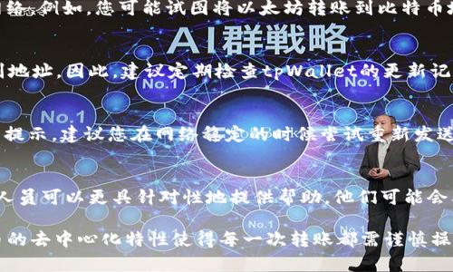 要解决“tpWallet转账总提示地址不对”的问题，可以从以下几个方面进行深入分析和处理。

1. 检查钱包地址格式
在进行数字货币转账时，钱包地址的格式至关重要。每种数字货币都有特定的地址格式和长度，例如比特币地址以“1”、“3”或“bc1”开头，而以太坊地址以“0x”开头。因此，首先，务必确保您输入的钱包地址与所用的数字货币相匹配。如果地址格式不正确，系统将无法识别该地址，从而出现错误提示。

2. 验证粘贴的地址
在使用tpWallet进行转账时，如果您是通过复制粘贴的方式输入的地址，可能会无意中包含空格或其他不可见字符。这些小错误通常会导致“地址不对”的提示。因此，在输入地址后，建议仔细检查，确保没有额外的空格或字符。如果可能，手动输入地址而不是粘贴，以减少错误概率。

3. 了解传送网络
不同的区块链网络有各自的传输机制和要求。有时候，您可能输入了正确的钱包地址，但是该地址并不支持您所选择的转账网络。例如，您可能试图将以太坊转账到比特币地址，这将无疑导致错误。因此，在选择转账时，请确保您选择的钱包地址和类型与对应的区块链网络相符。

4. 更新钱包应用版本
有时软件更新中会修复一些已知的错误或用户体验，如果您的tpWallet应用版本较旧，可能存在程序漏洞，导致无法正确识别地址。因此，建议定期检查tpWallet的更新记录，并下载最新版本。此外，更新应用后重新启动钱包，查看问题是否解决。

5. 网络连接和交易确认
在进行数字货币交易时，网络稳定性也是一个重要因素。如果网络不畅导致交易请求未能成功发送，也可能出现“地址不对”的提示。建议您在网络稳定的时候尝试重新发送交易请求。如果网络连接持续不佳，可以尝试重新连接Wi-Fi或者更换网络环境。

6. 联系客服寻求帮助
如果以上步骤均无法解决问题，建议您联系tpWallet的客服支持。提供您遇到的问题、设备信息以及您尝试的解决方案，客服人员可以更具针对性地提供帮助。他们可能会要求您提供截图，以帮助他们更快地诊断问题。

通过以上六个步骤，相信您一定能够解决在使用tpWallet进行转账时出现的“地址不对”问题。区别于传统金融系统，数字货币的去中心化特性使得每一次转账都需谨慎操作，因此在发送任何资金前，请务必仔细核对相关信息，确保安全。 