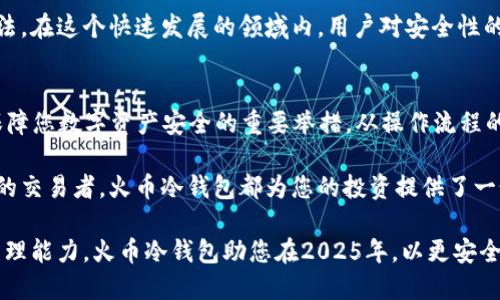 立即下载火币冷钱包：2025必看安全投资避雷指南
火币, 冷钱包, 加密货币, 数字资产/guanjianci

什么是火币冷钱包？
在如今加密货币投资日渐火爆的时代，资产的安全性显得尤为重要。在众多钱包类型中，冷钱包以其独特的安全性成为了许多投资者的首选。火币冷钱包，作为业内知名的加密资产管理工具之一，为用户提供了一种安全、高效的选项来关注和管理他们的数字资产。

火币冷钱包是一个强调安全性的钱包解决方案，它通过离线存储的方式，避免了在线钱包常见的被攻击风险。因此，冷钱包被视为保护加密货币的重要手段，尤其适合那些持有大量数字资产的投资者。

火币冷钱包的优势
选择火币冷钱包，无疑是对您资产安全的一种负责任的投资方式。首先，我们必须认识到，与热钱包（在线钱包）相比，冷钱包的安全性更高。由于冷钱包不与互联网连接，因此黑客几乎无法直接攻击其数据。

此外，火币冷钱包不仅支持多种加密货币的存储，还为用户提供了友好的界面和便利的操作流程，使得即使是投资新手也能轻松上手。另一个显著的优点是，冷钱包具备极强的透明性，用户可以随时审核自己的交易记录和资产状况，这种透明度在热钱包中往往难以实现。

如何下载火币冷钱包？
下载火币冷钱包并不像您想象的那样复杂。首先，用户需要访问火币官方网站，确保所下载的文件来源安全可靠。在官网上，您将能够找到关于火币冷钱包的详细信息，包括下载链接、版本更新和使用指南。

在下载页面上，火币提供了不同操作系统的支持，用户可以根据自己的需求选择Windows、Mac或移动设备的版本。同时，下载完成后，请务必及时进行安装，并按照系统给予的指引进行操作。

火币冷钱包的使用过程
安装完成之后，您将需要进行钱包的初步设置。此过程包括生成助记词，这是您恢复钱包的唯一凭证。务必要将助记词妥善保存，避免遗失。丢失助记词将意味着您无法恢复钱包中的资产，这一点也是冷钱包与热钱包的最大区别之一——冷钱包对于助记词的依赖更大。

设置完成后，您可以开始向钱包中转入资金。通过火币交易平台，您可以选择将自己的加密货币转移到冷钱包中，以增强资产的安全性。在进行转账时，建议您重复核对钱包地址，确保资金准确无误地转入。

安全使用火币冷钱包的建议
使用火币冷钱包时，保持安全防范意识至关重要。首先，应避免在公共网络环境中进行任何与钱包相关的操作。任何连接到公共Wi-Fi的设备都有可能受到攻击，因此，使用私有网络或虚拟专用网络（VPN）是一种更安全的选择。

另外，定期备份钱包数据同样重要。即使使用的是冷钱包，数据的安全备份仍然不能忽视。您可以选择将备份数据保存在安全的外部硬盘或USB驱动器中。同时，确保这些备份也只能由您本人访问，避免任何第三方获取访问权限。

火币冷钱包的未来展望
展望未来，火币冷钱包将在技术和用户体验上不断进行创新与。随着区块链技术的不断发展和加密货币市场的不断演变，火币也将努力为用户提供更高效的服务。用户期待看到更友好的界面、更安全的技术以及与其他钱包及交易所之间更流畅的互操作性。

此外，为了适应监管市场的变化，火币冷钱包可能会加入更多的合规性措施，以确保用户的资产不仅安全而且合法。在这个快速发展的领域内，用户对安全性的需求将推动行业的不断完善。

总结
在2025年，随着全球更多投资者进入加密市场，资产的安全管理显得尤为重要。下载和使用火币冷钱包将成为保障您数字资产安全的重要举措。从操作流程的简便性到安全级别的增强，火币冷钱包都展现了先进的技术优势。

因此，如果您还在寻找安全可靠的加密资产管理工具，不妨考虑立即下载火币冷钱包。无论是新手还是经验丰富的交易者，火币冷钱包都为您的投资提供了一个安全的桥梁。

通过使用火币冷钱包，您将能够在享受加密投资的同时，不必过于担忧安全问题。同时，逐步提升您的数字资产管理能力。火币冷钱包助您在2025年，以更安全的方式迎接未来，追求更加稳定和丰厚的投资回报。
