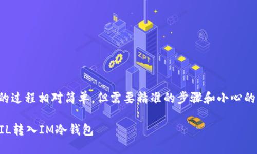 将FIL（Filecoin）转入IM冷钱包的过程相对简单，但需要精准的步骤和小心的操作。以下是详细的步骤和建议：

### 2025必看：如何立即将FIL转入IM冷钱包