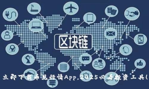 立即下载币见行情App，2025必看投资工具！