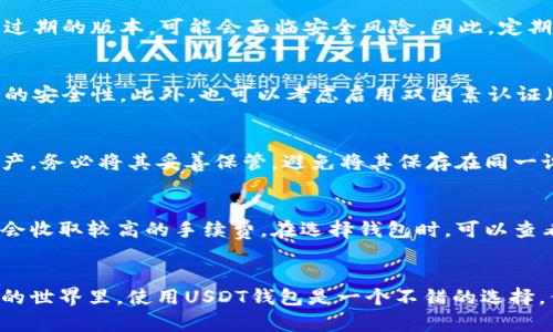 如何解决USDT钱包下载问题？立即查看解决方案！
USDT钱包,下载问题,数字货币,解决方案/guanjianci

引言
在数字货币迅速发展的今天，USDT（Tether）作为一种稳定币，受到越来越多用户的青睐。尤其是它在交易中的便捷性与流动性，让很多投资者乐于使用。然而，面对USDT钱包软件下载不成功的情况，很多用户感到困扰。为什么会出现这种情况？如何解决？本文将为你提供详细的解析与解决方案。

USDT钱包下载不成功的常见原因
首先，了解下载问题的根源，能够帮助我们更有效地找到解决方案。以下是一些可能导致USDT钱包下载不成功的常见原因：

h41. 网络连接不稳定/h4
网络问题是下载软件时最常见的障碍之一。如果你的网络连接不稳定，可能导致下载过程中的中断或错误。因此，在尝试下载USDT钱包之前，确保你的网络连接良好，且速度稳定。

h42. 设备存储空间不足/h4
在下载任何应用时，设备内存是一个重要因素。特别是USDT钱包等金融应用，通常需要一定的存储空间。如果你的设备存储空间不足，下载过程可能无法完成。你可以通过删除一些不必要的应用或文件来释放空间。

h43. 兼容性问题/h4
不同的USDT钱包可能支持不同的操作系统和设备。因此，确保你所下载的钱包与您的设备兼容至关重要。例如，某些钱包可能仅支持iOS或Android，这可能导致下载不成功的情况发生。

h44. 应用商店的问题/h4
有时，应用商店本身可能会出现问题，导致无法正常下载应用。这可能是由于商店的维护或者系统故障。建议你检查其他应用是否可以正常下载，以判断是否是商店的问题。

解决USDT钱包下载问题的方法
针对以上可能出现的问题，以下是一些相应的解决方法，以帮助你顺利下载USDT钱包：

h41. 检查网络连接/h4
确认你的Wi-Fi或移动数据连接正常工作。你可以尝试访问其他网站或应用，以测试网络的稳定性。如果发现网络问题，可以尝试重启你的路由器或重新连接网络。

h42. 清理存储空间/h4
定期清理设备存储空间是保持设备流畅运行的好习惯。你可以卸载一些不再使用的应用，或者删除旧的照片和视频，以释放足够的空间用于下载USDT钱包。

h43. 选择合适的钱包/h4
选择与相应设备兼容的USDT钱包。你可以查看官方网站或社交媒体上的推荐，确保所选择的钱包是安全且适合你的设备。如果你使用的是安卓设备，通常你可以在Google Play商店中找到支持的USDT钱包，而iOS用户则可以在App Store中查看。

h44. 尝试其他下载方式/h4
如果应用商店无法下载，考虑通过官方网站直接下载钱包的APK文件（Android用户），或者使用其他可靠渠道进行下载。在下载之前务必查看这些渠道的安全性，确保下载的是官方版本。

使用USDT钱包的注意事项
在顺利下载并使用USDT钱包后，还有几点注意事项需要牢记，以保障你的资产安全：

h41. 定期更新钱包应用/h4
对于任何数字货币钱包，保持应用的最新版本至关重要。开发者会根据安全漏洞和用户反馈，不断更新应用。如果你使用的是过期的版本，可能会面临安全风险。因此，定期检查更新，确保钱包始终处于最新状态。

h42. 设置强密码/h4
强密码是保护你钱包安全的一道屏障。建议使用字母、数字和特殊字符的组合，避免使用生日或常用的简单密码，以提高账户的安全性。此外，也可以考虑启用双因素认证（2FA）来增加额外的安全层。

h43. 备份恢复助记词/h4
大多数USDT钱包在创建时会提供一组助记词，用于恢复钱包。如果你丢失了手机或钱包数据，这组助记词可以帮助你找回资产。务必将其妥善保管，避免将其保存在同一设备上。

h44. 了解交易费用/h4
在使用USDT钱包进行交易时，了解相关的交易费用也是非常重要的。不同的钱包可能在交易设计上有所不同，某些钱包可能会收取较高的手续费。在选择钱包时，可以查看用户评价以了解交易费用问题。

总结
下载USDT钱包可能会遇到各种问题，但通过了解常见的原因及相应的解决方案，你将能够顺利下载并安全使用。在数字货币的世界里，使用USDT钱包是一个不错的选择，但同时也需要保持警惕，确保你的资产安全。希望本文对你有所帮助，让你在使用USDT钱包的过程中更加顺利。