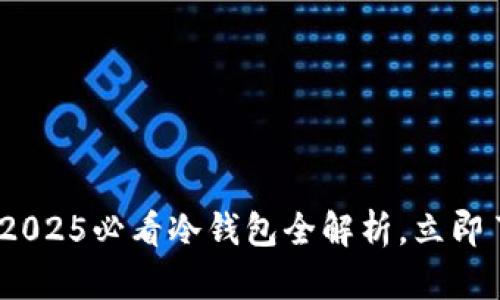 冷钱包不再迷雾重重！2025必看冷钱包全解析，立即了解如何查看币种信息