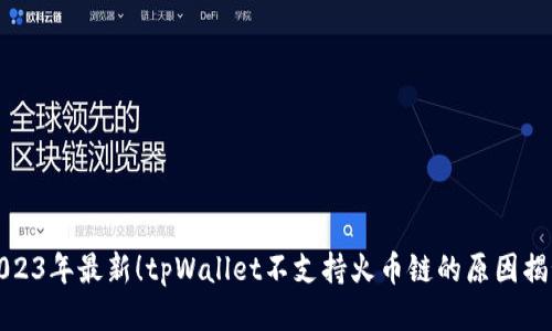 2023年最新！tpWallet不支持火币链的原因揭秘