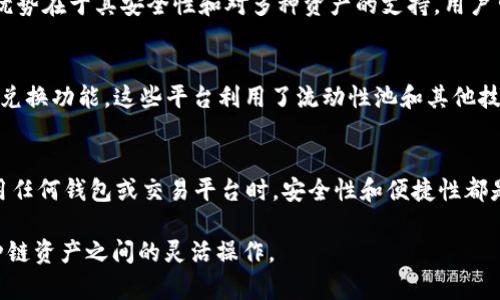 根据我所了解的信息，tpWallet 是一个多功能的数字货币钱包，支持多种区块链资产的管理。然而，有关其是否支持跨链兑换的问题，可以从几个方面进行分析。

什么是跨链兑换？
跨链兑换是一种允许用户在不同区块链之间直接交换资产的技术。这项技术的出现是为了应对各个区块链之间的隔离状态，用户通常需要将其资产转移到某个平台或交易所进行兑换。这一过程不仅繁琐，而且可能涉及高额的交易手续费和时间成本。

tpWallet的功能概述
tpWallet 提供了一系列功能，包括数字资产的存储、转移和交易。此外，tpWallet 允许用户在支持的链上进行代币的交换。在这一点上，tpWallet 的确具备了很高的灵活性，但其限制在于只能在支持其功能的链内进行兑换。

跨链兑换的挑战
尽管跨链兑换在理论上是可行的，但它也面临许多挑战。例如，不同区块链使用不同的协议和共识机制，这使得资产之间的直接交换变得复杂。这种复杂性不仅限于技术实现，还包括安全性、用户体验等方面。因此，即使一个钱包声称可以支持跨链兑换，用户也需要仔细研究其实现方式。

tpWallet是否支持跨链兑换？
根据相关信息，tpWallet 并不支持直接的跨链兑换。这意味着，如果用户希望将一种资产转换为另一种存在于不同区块链上的资产，他们需要首先将资产转移到支持交易的平台中，然后在该平台上完成兑换。例如，用户可能需要使用中心化的交易所（如 Binance 或 Coinbase）来处理这些跨链交易。

如何在tpWallet中处理不同链资产的交换？
对于希望在 tpWallet 中管理多种链资产的用户而言，他们可以将资产存入钱包中，并通过其他平台进行兑换。这一过程虽然没法实现一键式兑换，但tpWallet 的优势在于其安全性和对多种资产的支持。用户可以在app下载和管理多种加密资产，无需在多个钱包之间切换。

用户的替代方案
如果用户希望进行跨链兑换，可以考虑使用专门的跨链平台或去中心化交换（DEX）。一些知名的跨链交换平台（如 Thorchain、Anyswap 等）提供了更为灵活的跨链兑换功能，这些平台利用了流动性池和其他技术来实现资产的高效兑换。

总结
尽管tpWallet 是一个强大的数字资产管理工具，但当前阶段不支持跨链兑换。然而，用户可以通过其他平台（例如交易所或专门的跨链服务）来实现这一需求。在使用任何钱包或交易平台时，安全性和便捷性都是需要考虑的重要因素，因此建议用户在做出决策之前，充分研究各种选项。随着技术的发展，未来可能会有更多钱包和平台实现跨链兑换的功能，从而提升用户体验。

总的来说，理解tpWallet的功能及其局限性，将帮助用户更有效地管理他们的数字资产。虽然跨链兑换目前不可行，但通过适当的工具和平台，用户仍然能够实现多种链资产之间的灵活操作。