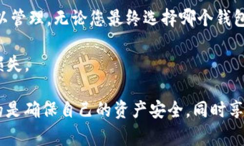 在数字货币钱包的选择上，IM钱包和TPWallet都是用户经常比较的热门选项。选择哪个钱包更好，通常要根据个人需求、使用习惯与特定功能等因素来决定。以下将从多方面进行比较，以帮助用户做出明智的选择。

1. 用户界面与体验
IM钱包以其的用户界面而著称，用户可以很容易地找到所需的功能，减少了学习成本。对于初次接触数字货币的用户来说，IM钱包显得尤为友好。用户可以快速进行存币、取币和交易等操作。

而TPWallet则在界面设计上更偏向于专业化。尽管操作相对复杂，但它为具有一定经验的用户提供了更多高级功能，如多链支持及深度集成的DApp。这使得TPWallet在功能丰富性方面优于IM钱包，但同时也意味着用户需要花费更多时间去熟悉其界面和操作流程。

2. 安全性
安全性是数字货币钱包首要考虑的因素。IM钱包采用了多重加密技术，保证用户资金及个人信息的安全。此外，IM钱包还提供了备份和恢复功能，让用户在设备丢失或故障的情况下能够及时恢复访问自己的资产。

相对而言，TPWallet也拥有不错的安全性，其特点是支持冷钱包存储，进一步增强了数字资产的安全性。而且，TPWallet在交易时常常会要求用户进行两步验证，这增加了额外的安全保护层。

3. 支持的区块链及资产类型
IM钱包支持多种主流的数字货币，包括比特币、以太坊等。这意味着用户不必使用多个钱包来管理不同的数字资产。然而，在支持的区块链种类上，IM钱包相对TPWallet而言，选择较少。

TPWallet则在支持的链种和资产种类上表现得更加出色。它不仅支持主流数字货币，还支持一些较为冷门的资产，适合那些喜欢尝试新兴项目的用户。此外，TPWallet能够轻松地在不同的区块链之间进行资产交换，相对提高了用户的灵活性。

4. 交易费用
在交易费用方面，IM钱包的费用相对较为透明，用户可以在交易之前就清楚地了解可能产生的费用。而TPWallet的交易费用可能会因区块链的不同而有所波动，给定用户在使用时需要仔细阅读交易提示，以避免产生意外的费用。

然而，无论是IM钱包还是TPWallet，用户在进行大额交易时都应考虑到交易费用的变化，以便做出最佳的决策。尤其是在市场波动时，交易费用可能会急剧上涨。

5. 客户支持与社区活跃度
在客服支持方面，IM钱包提供了多种渠道，包括在线聊天服务和电子邮件支持。凭借着清晰的用户指南和帮助文档，即使是新手用户也能很快找到解决问题的途径。

TPWallet的社区活跃度相对较高，其用户论坛和社交媒体平台上常常可以看到用户之间的互动和帮助。加之TPWallet经常更新反馈其用户，给用户一种被重视的感觉。

6. 未来更新与发展潜力
随着区块链技术的不断进步，许多数字钱包也在不断进行更新以适应市场需求。IM钱包在过去的更新中，已经开始逐步增强其功能性和安全性，其未来的发展潜力值得关注。

与之相对比，TPWallet一直保持着相对活跃的更新频率，其开发团队会定期发布新功能和修复现有问题。此外，TPWallet还在不断拓展其全球用户基础，增强其市场竞争力。这使得TPWallet在未来的发展上显示出了更强的生命力。

7. 总结与建议
综上所述，IM钱包与TPWallet都各具特点，选择哪个钱包更适合您，依赖于个人需求。如果您是一位初学者，倾向于使用简单易懂的钱包，IM钱包或许会是更佳的选择。而如果您是一个经验丰富的用户，愿意尝试更多功能，探索新兴的区块链技术，那么TPWallet可能更符合您的需求。

在选择数字货币钱包时，务必要考虑安全性、功能性与操作体验等多个方面，确保您的数字资产在一个安全可靠的环境中得以管理。无论您最终选择哪个钱包，保持对市场变化的关注和适时的调整，始终是明智的财务管理策略。

另外，建议定期备份钱包信息，以防丢失或意外损坏。同时，亦要注意不要轻易分享自己的私钥或助记词，以免造成不必要的损失。

希望通过上述内容，您可以对IM钱包和TPWallet有更加清晰的了解，做出更明智的决策。无论选择哪一款数字钱包，最重要的是确保自己的资产安全，同时享受数字货币带来的便利与乐趣。