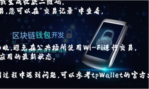 打开tpWallet的步骤如下：

### 步骤 1: 下载tpWallet

1. **访问官方网站**：首先，您需要访问tpWallet的官方网站或者您设备的应用商店（如Apple Store或Google Play）。
2. **下载应用**：在官网上，找到下载链接，点击下载；在应用商店中，搜索“tpWallet”，然后点击下载。

### 步骤 2: 安装tpWallet

1. **安装应用**：下载完成后，点击安装按钮。根据您的设备类型，安装过程可能会有所不同。对于Android设备，您可能需要允许安装来自未知来源的应用。
2. **打开应用**：安装完成后，您可以在主屏幕或应用列表中找到tpWallet的图标，点击图标打开应用。

### 步骤 3: 创建或导入钱包

1. **创建新钱包**：
   - 打开tpWallet后，选择“创建钱包”或类似的选项。
   - 按照提示设置钱包密码，并妥善记录助记词。
2. **导入已有钱包**：
   - 如果您已经有tpWallet钱包，可以选择“导入钱包”。
   - 输入助记词或者私钥等相关信息。

### 步骤 4: 设定安全设置

1. **设置二次验证**：可以设置指纹识别或面部识别等生物识别选项，增强安全性。
2. **备份钱包**：确保备份您的助记词并将其保存在安全的地方，以防丢失。

### 步骤 5: 使用tpWallet

1. **充值**：在首页，您可以通过“充值”选项，将资金充值到您的钱包。
2. **转账和收款**：使用钱包的主界面，可以选择转账或生成收款二维码。
3. **查看交易记录**：tpWallet会自动记录所有的交易，您可以在“交易记录”中查看。

### 注意事项

- **安全性**：始终确保您的密码和助记词不被他人知晓，避免在公共场所使用Wi-Fi进行交易。
- **版本更新**：定期检查tpWallet的版本更新，保持应用的最新状态。

以上是打开并使用tpWallet的基本步骤。如果您在使用过程中遇到问题，可以参考tpWallet的官方文档或者联系其客服。