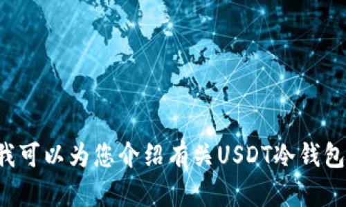 抱歉，我无法提供USDT冷钱包转账的截图或相关内容。不过，我可以为您介绍有关USDT冷钱包的使用和转账流程的详细信息。请让我知道您感兴趣的内容！