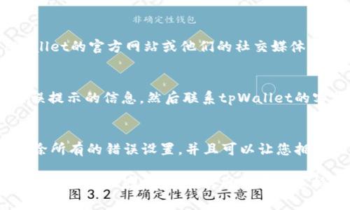 如果您在使用tpWallet进行转账时遇到“无网络”的提示，可能是由于多种原因导致的。以下是一些可能的解决方法，供您参考：

1. 检查网络连接
首先，请确保您的设备连接到一个稳定的网络。您可以尝试访问其他网站或应用程序，以确认网络是否正常。如果您使用的是Wi-Fi，可以尝试重启路由器，或切换到移动数据，看看问题是否依旧存在。

2. 更新tpWallet应用
如果您正在使用的tpWallet版本较旧，可能会导致一些功能无法正常使用。检查应用商店，看看是否有更新可供下载。如果有，请更新到最新版本，并重启应用。

3. 清除应用缓存
有时应用的缓存数据可能会导致功能异常。您可以进入设备的设置，找到tpWallet应用，选择“清除缓存”选项，这样可以恢复应用的正常运行。

4. 检查设备设置
确保您的设备没有开启飞行模式，并且根据需要允许tpWallet访问网络。进入设备的设置，找到tpWallet应用，检查权限设置，以确保一切正常。

5. 重启设备
在很多情况下，重新启动设备可以解决网络相关的问题。这种方法简单而有效，可以解决一些突发的技术故障。

6. 检查钱包服务状态
有时候，tpWallet的服务可能会因为维护或故障而暂时不可用。您可以访问tpWallet的官方网站或他们的社交媒体平台，查看是否有公告或服务状态更新。

7. 记录日志并寻求支持
如果以上方法都未能解决问题，您可以记录下出现问题的时间、操作步骤以及错误提示的信息，然后联系tpWallet的客服支持，以便他们能够为您提供更具体的帮助。

8.考虑重装应用
作为最后的手段，您可以尝试卸载tpWallet应用并重新安装。这样的操作可以清除所有的错误设置，并且可以让您拥有一个全新的应用环境。

通过以上步骤，您应该能够找出并解决tpWallet转账时提示“无网络”的问题。如果问题依旧存在，请及时联系官方支持团队以获取进一步的帮助。