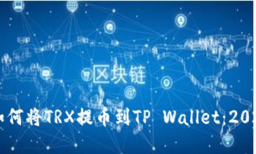 立即了解如何将TRX提币到TP Wallet：2025必看指南
