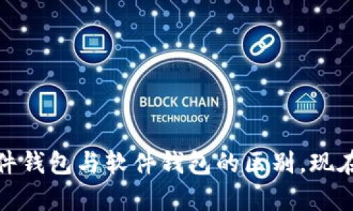  2025必看：硬件钱包与软件钱包的区别，现在了解极有必要！