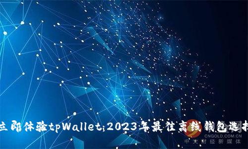 立即体验tpWallet：2023年最佳离线钱包选择