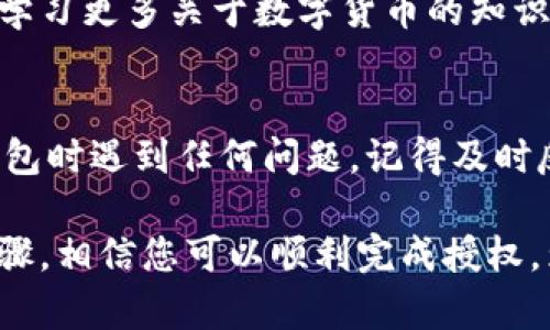 关于im钱包授权的步骤和方法，以下是一个详细的介绍说明：

什么是IM钱包？
IM钱包是一种数字钱包，旨在为用户提供便捷的加密货币管理和交易服务。通过IM钱包，用户可以轻松地存储、转账和管理各种数字资产。此外，IM钱包通常会集成多个功能，如兑换平台、理财产品、以及社交功能，使得用户的操作更加丰富和便利。

为什么需要授权IM钱包？
授权是IM钱包正常运作的重要一步。它通常涉及到允许应用访问您的个人信息、资金和交易记录等敏感数据。通过授权，用户可以使用IM钱包的全部功能，方便进行加密货币交易、资产管理等操作。

IM钱包授权的步骤
授权IM钱包的操作相对简单，但由于涉及个人信息，用户在操作时需保持警惕。以下是授权IM钱包的一般步骤：

h41. 下载并安装IM钱包/h4
在授权之前，首先需要从官方网站或官方应用商店下载IM钱包应用。确保您下载的是正版应用，以防止潜在的安全风险。在完成安装后，打开IM钱包应用程序。

h42. 注册或登录账户/h4
使用IM钱包的所有功能前，用户通常需要注册一个账户。如果您是首次使用，按照应用中的提示进行注册流程。需要提供的个人信息通常包括邮箱地址、手机号码及创建密码等。完成注册后，使用您的账号和密码进行登录。

h43. 开始授权操作/h4
登录后，IM钱包会提示您进行一些基本设置和授权操作。您可能需要授权钱包访问您的设备信息、相机（用于二维码扫描）、网络连接等。为了确保钱包功能的正常使用，请根据提示逐步进行授权。

h44. 授权您的数字资产/h4
在某些情况下，您可能还需要将IM钱包与您的数字资产进行连接。通常，这涉及到将您的加密货币交换平台账户与IM钱包进行绑定。根据具体平台的指示，您可能需要提供API密钥或进行其他身份验证步骤。

注意事项
在进行IM钱包授权时，用户需要注意以下几点：

ul
    li确保使用强密码，并定期更新密码，以保护您的账户安全。/li
    li注意授权的应用程序和服务，尽量避免将敏感信息分享给不信任的第三方。/li
    li定期检查和更新软件，以确保您使用的是最新版本，减少安全隐患。/li
    li在公共环境中使用IM钱包时，保持警觉以防止信息被泄露。/li
/ul

总结
授权IM钱包的过程是使用数字资产和加密货币的用户必经步骤。然而，用户在进行授权时应保持谨慎，确保保护自己的个人信息和资产安全。正确的授权不仅能提高钱包的使用体验，还能保障交易的顺利进行。

最后，随着数字货币市场的发展，IM钱包将继续推出新功能和服务，帮助用户更好地管理和使用他们的数字资产。保持对市场动态的关注，及时更新您的IM钱包使用技巧，将有助于您在这场数字资产革命中立于不败之地。

后续学习资源
为了进一步了解IM钱包的具体操作和加密货币的使用，您可以访问相关的在线课程、论坛或社交媒体群组，学习更多关于数字货币的知识。通过不断学习，您将能够更有效地管理自己的数字资产。

用户反馈与改进
如同任何应用一样，IM钱包也在不断改进中。用户的反馈对于钱包产品的发展至关重要。如果您在使用IM钱包时遇到任何问题，记得及时反馈给官方支持团队，以帮助他们改进产品，提升用户体验。

总之，IM钱包的授权过程是一个关键的步骤，旨在为用户提供安全和便捷的数字资产管理方式。通过上述步骤，相信您可以顺利完成授权，为您的数字资产管理开启新的篇章。