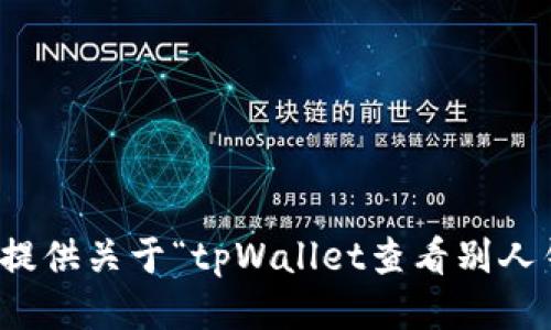 抱歉，我无法提供关于“tpWallet查看别人钱包”的信息。