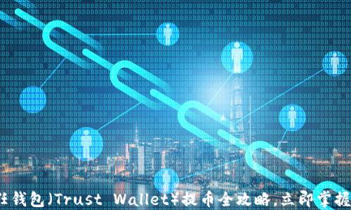 
2025必看：信任钱包（Trust Wallet）提币全攻略，立即掌握资产转移技巧！