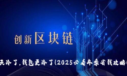 天冷了，钱包更冷了！2025必看冬季省钱攻略！