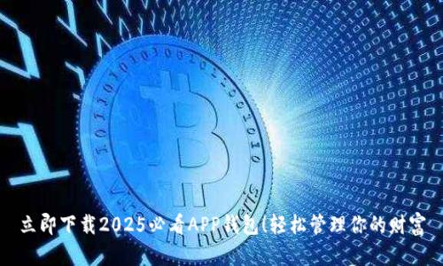 立即下载2025必看APP钱包！轻松管理你的财富