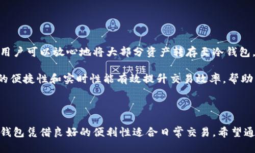 冷钱包和热钱包是数字货币（如比特币、以太坊等）储存的两种方式，本文将详细介绍它们的定义、特点、优缺点以及适用场景。

什么是冷钱包和热钱包？

冷钱包（Cold Wallet）是一种离线存储数字货币的方式，通常不连接到互联网，因此相对安全。常见的冷钱包包括硬件钱包（如Ledger、Trezor）和纸钱包。用户可以将私钥存储在这些设备或纸张上，防止黑客攻击和盗取。

热钱包（Hot Wallet）则是在线存储数字货币的方式，常见于交易所、应用程序或桌面软件。这类钱包连接互联网，方便用户随时进行交易和转账，但由于其在线特性，安全性相对较低，容易成为黑客攻击的目标。

冷钱包的特点

冷钱包的主要优点在于其安全性。由于不连接互联网，冷钱包能有效抵御网络攻击，这使得它们特别适合长期存储大量数字货币。冷钱包一般分为硬件钱包和纸钱包两种形式。

硬件钱包是一种专门为存储加密货币而设计的设备。用户可以将私钥保存于此设备中，任何交易都需要通过设备确认，因此具有高度的安全性。此外，硬件钱包通常支持多种数字货币，方便用户管理不同资产。

纸钱包则是将私钥和公钥打印在纸上的一种方式。用户可以手动生成地址并记录相关信息，然后将其保存在安全的地方。虽然纸钱包不容易受到网络攻击，但如果不谨慎保管，很容易因为丢失或损坏而导致资产无法恢复。

热钱包的特点

热钱包的主要优点是便利性。用户可以随时随地快速进行交易，尤其适合频繁交易的投资者。许多交易所或移动应用程序都提供热钱包服务，集成了用户的账户管理和交易功能。

此外，热钱包通常使用友好的用户界面，方便新手用户使用，降低了门槛。不过，其安全性较低，用户需要对网络安全有一定的认知，避免在不安全的网络环境中进行交易。

冷钱包与热钱包的优缺点比较

在选择冷钱包和热钱包时，用户需要根据自身需求进行权衡。总的来说，冷钱包的安全性更好，适合长时间储存数字资产，而热钱包则提供了更高的便利性，适合进行短期交易。下面我们来具体分析两者的优缺点。

h4冷钱包的优点/h4
ul
    li更高的安全性，抵御黑客攻击。/li
    li适合长期储存大量数字货币。/li
    li一般支持多种货币，方便管理。/li
/ul

h4冷钱包的缺点/h4
ul
    li使用不够便利，不能及时进行交易。/li
    li物理损坏或丢失会导致资产无法恢复。/li
/ul

h4热钱包的优点/h4
ul
    li方便快捷，可以随时进行交易。/li
    li支持多种数字货币，通常集成交易功能。/li
    li用户界面友好，易于新手使用。/li
/ul

h4热钱包的缺点/h4
ul
    li安全性较低，容易受到黑客攻击。/li
    li仅适合小额交易，长期存储不安全。/li
/ul

冷钱包和热钱包的适用场景

用户在选择冷钱包和热钱包时，可以根据自己的需求和风险承受能力进行选择。

对于长线投资者或者想要安全存储大量资产的用户，冷钱包是更合适的选择。由于其离线存储的特性，用户可以放心地将大部分资产转存至冷钱包，并在必要时通过热钱包进行小额交易。

反之，对于频繁交易的投资者，热钱包则更加适合。他们需要快速执行交易，以便把握市场机会。热钱包的便捷性和实时性能有效提升交易效率，帮助用户即时应对市场变化。

总结

冷钱包和热钱包各有特点，适用于不同的用户需求。冷钱包以其强大的安全性适合长期资产存储，而热钱包凭借良好的便利性适合日常交易。希望通过本文的详细介绍，能够帮助您更好地理解这两种钱包的功能和特性，从而做出更为明智的投资选择。