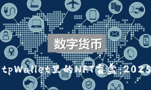 立即解锁tpWallet里的NFT盲盒：2025必看技巧
