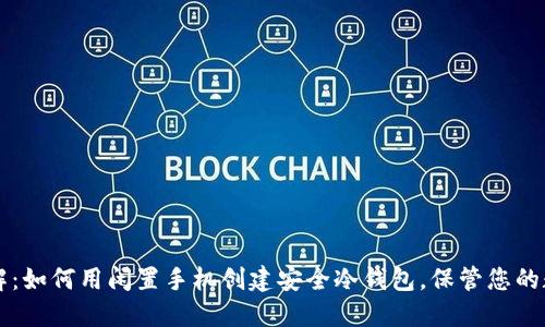 立即了解：如何用闲置手机创建安全冷钱包，保管您的数字资产