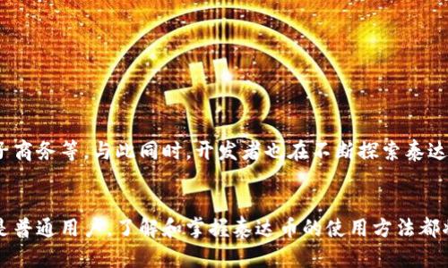   泰达币的使用指南：现在就来了解如何灵活使用这个数字资产！ / 
 guanjianci 泰达币, 使用方法, 数字货币, 区块链 /guanjianci 

引言
在数字货币的浩瀚海洋中，泰达币（Tether）作为一种稳定币，因其与美元的1:1锚定关系而备受关注。因此，越来越多的人开始探索如何使用这种数字资产。如果你对泰达币的使用方法感兴趣，或想了解它如何改变你的数字资产管理方式，那么接下来的内容将为你提供详细的解答。

什么是泰达币？
首先，我们有必要了解泰达币的背景。泰达币是一种以区块链为基础的稳定币，旨在解决数字货币市场的波动性问题。它通过与法定货币（如美元）挂钩，提供了一种更为稳健的数字资产选择。因此，投资者和用户可以将其作为数字货币投资组合中的“避风港”。此外，泰达币还在全球范围内广受欢迎，被众多交易平台和电子钱包接受。

泰达币的主要用途
泰达币的用途主要可以分为以下几个方面：
ul
  listrong交易媒介：/strong许多交易所支持以泰达币作为交易对的基础货币，用户可以利用泰达币轻松进行各种数字资产交易。/li
  listrong转账支付：/strong泰达币可以用于跨境支付，因其低交易成本和快速的转账速度，提供了更方便的资金转移方式。/li
  listrong避险工具：/strong在数字货币市场波动剧烈时，投资者可以选择将资产转换为泰达币，从而减少风险。/li
  listrong借贷与理财：/strong一些区块链金融平台允许用户使用泰达币进行借贷或参与流动性挖矿，获得一定的收益。/li
/ul

如何获取泰达币？
想要使用泰达币，首先需获取它。获取方式多样，包括通过交易所购买、接受泰达币支付、或者通过特定平台赚取。
1. strong通过交易所购买：/strong目前市面上的多个加密货币交易所，如Binance、Coinbase等，均提供泰达币的交易对。用户只需创建账户并完成实名认证，即可用法定货币购买泰达币。
2. strong接受泰达币支付：/strong如果你是商家，考虑在你的支付系统中加入泰达币，允许顾客以此方式结账，便于你获取泰达币。
3. strong赚取泰达币：/strong通过参与各类活动或完成任务，有时平台会奖励用户泰达币。例如，某些区块链项目会以此作为激励。

如何存储泰达币？
获取泰达币之后，存储是一个关键问题。用户可以选择多种存储方案，但最常见的有以下几种：
ul
  listrong交易所钱包：/strong多数用户在交易所购买后，会将泰达币存放在交易所提供的钱包中，但要注意安全风险。/li
  listrong热钱包：/strong热钱包是指在线钱包，便于进行交易，但相对不如冷钱包安全。/li
  listrong冷钱包：/strong冷钱包（例如硬件钱包或纸钱包）能够提供更高的安全性，是长期存储泰达币的推荐方式。/li
/ul

如何使用泰达币进行交易？
掌握了获取和存储的方式后，使用泰达币进行交易也成为了关心的重点。使用泰达币交易的过程相对简单，但需要遵循几个关键步骤。
1. strong选择合适的交易所：/strong确保你选择的交易所支持泰达币交易对。在注册并完成实名认证后，你就可以入金。
2. strong了解市场情况：/strong在进行交易之前，务必了解该币种的市场行情，从而选定合适的买入或卖出时机。
3. strong下单交易：/strong通过交易所平台，选择以泰达币进行交易，在确认所有信息无误后下单。

泰达币的优势与挑战
如同其他资产，泰达币也有其独特的优势与挑战。虽然它为用户提供了不少便利，但也存在一些需要注意的问题。
strong优势：/strong
ul
  li价格稳定性：由于泰达币与美元挂钩，用户在使用时更能避免价格波动。/li
  li跨境支付：泰达币实现了快速跨国转账的可能性，大大降低了传统银行转账的时间及费用。/li
/ul
strong挑战：/strong
ul
  li信任问题：尽管宣称有足够的储备支持每一枚泰达币，但依然有用户对其背后的财务透明度表示担忧。/li
  li监管风险：随着全球对数字货币的政策逐渐明确，泰达币可能面临更严格的监管挑战，从而影响其使用便捷性。/li
/ul

未来发展趋势
展望未来，泰达币的使用前景仍然广阔。尤其面对数字经济和区块链技术的发展趋势，泰达币可能会在更多的领域得到应用，例如金融科技、电子商务等。与此同时，开发者也在不断探索泰达币的更多可能性，例如结合去中心化金融（DeFi）等创新形式，为用户提供更多的使用场景。

结语
总之，泰达币作为一种重要的数字资产，其多种使用方式和灵活性，使得它在数字货币领域内扮演了不可或缺的角色。无论你是投资者、商家还是普通用户，了解和掌握泰达币的使用方法都将对你的数字资产管理有所帮助。希望本指南能够为你提供实用的信息，使你在泰达币的使用中得心应手。