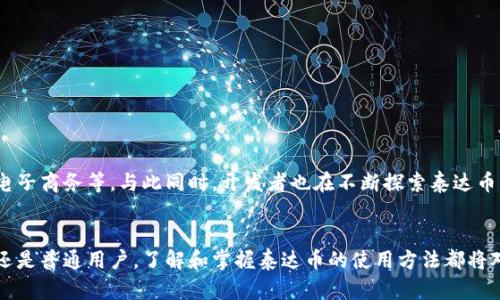   泰达币的使用指南：现在就来了解如何灵活使用这个数字资产！ / 
 guanjianci 泰达币, 使用方法, 数字货币, 区块链 /guanjianci 

引言
在数字货币的浩瀚海洋中，泰达币（Tether）作为一种稳定币，因其与美元的1:1锚定关系而备受关注。因此，越来越多的人开始探索如何使用这种数字资产。如果你对泰达币的使用方法感兴趣，或想了解它如何改变你的数字资产管理方式，那么接下来的内容将为你提供详细的解答。

什么是泰达币？
首先，我们有必要了解泰达币的背景。泰达币是一种以区块链为基础的稳定币，旨在解决数字货币市场的波动性问题。它通过与法定货币（如美元）挂钩，提供了一种更为稳健的数字资产选择。因此，投资者和用户可以将其作为数字货币投资组合中的“避风港”。此外，泰达币还在全球范围内广受欢迎，被众多交易平台和电子钱包接受。

泰达币的主要用途
泰达币的用途主要可以分为以下几个方面：
ul
  listrong交易媒介：/strong许多交易所支持以泰达币作为交易对的基础货币，用户可以利用泰达币轻松进行各种数字资产交易。/li
  listrong转账支付：/strong泰达币可以用于跨境支付，因其低交易成本和快速的转账速度，提供了更方便的资金转移方式。/li
  listrong避险工具：/strong在数字货币市场波动剧烈时，投资者可以选择将资产转换为泰达币，从而减少风险。/li
  listrong借贷与理财：/strong一些区块链金融平台允许用户使用泰达币进行借贷或参与流动性挖矿，获得一定的收益。/li
/ul

如何获取泰达币？
想要使用泰达币，首先需获取它。获取方式多样，包括通过交易所购买、接受泰达币支付、或者通过特定平台赚取。
1. strong通过交易所购买：/strong目前市面上的多个加密货币交易所，如Binance、Coinbase等，均提供泰达币的交易对。用户只需创建账户并完成实名认证，即可用法定货币购买泰达币。
2. strong接受泰达币支付：/strong如果你是商家，考虑在你的支付系统中加入泰达币，允许顾客以此方式结账，便于你获取泰达币。
3. strong赚取泰达币：/strong通过参与各类活动或完成任务，有时平台会奖励用户泰达币。例如，某些区块链项目会以此作为激励。

如何存储泰达币？
获取泰达币之后，存储是一个关键问题。用户可以选择多种存储方案，但最常见的有以下几种：
ul
  listrong交易所钱包：/strong多数用户在交易所购买后，会将泰达币存放在交易所提供的钱包中，但要注意安全风险。/li
  listrong热钱包：/strong热钱包是指在线钱包，便于进行交易，但相对不如冷钱包安全。/li
  listrong冷钱包：/strong冷钱包（例如硬件钱包或纸钱包）能够提供更高的安全性，是长期存储泰达币的推荐方式。/li
/ul

如何使用泰达币进行交易？
掌握了获取和存储的方式后，使用泰达币进行交易也成为了关心的重点。使用泰达币交易的过程相对简单，但需要遵循几个关键步骤。
1. strong选择合适的交易所：/strong确保你选择的交易所支持泰达币交易对。在注册并完成实名认证后，你就可以入金。
2. strong了解市场情况：/strong在进行交易之前，务必了解该币种的市场行情，从而选定合适的买入或卖出时机。
3. strong下单交易：/strong通过交易所平台，选择以泰达币进行交易，在确认所有信息无误后下单。

泰达币的优势与挑战
如同其他资产，泰达币也有其独特的优势与挑战。虽然它为用户提供了不少便利，但也存在一些需要注意的问题。
strong优势：/strong
ul
  li价格稳定性：由于泰达币与美元挂钩，用户在使用时更能避免价格波动。/li
  li跨境支付：泰达币实现了快速跨国转账的可能性，大大降低了传统银行转账的时间及费用。/li
/ul
strong挑战：/strong
ul
  li信任问题：尽管宣称有足够的储备支持每一枚泰达币，但依然有用户对其背后的财务透明度表示担忧。/li
  li监管风险：随着全球对数字货币的政策逐渐明确，泰达币可能面临更严格的监管挑战，从而影响其使用便捷性。/li
/ul

未来发展趋势
展望未来，泰达币的使用前景仍然广阔。尤其面对数字经济和区块链技术的发展趋势，泰达币可能会在更多的领域得到应用，例如金融科技、电子商务等。与此同时，开发者也在不断探索泰达币的更多可能性，例如结合去中心化金融（DeFi）等创新形式，为用户提供更多的使用场景。

结语
总之，泰达币作为一种重要的数字资产，其多种使用方式和灵活性，使得它在数字货币领域内扮演了不可或缺的角色。无论你是投资者、商家还是普通用户，了解和掌握泰达币的使用方法都将对你的数字资产管理有所帮助。希望本指南能够为你提供实用的信息，使你在泰达币的使用中得心应手。