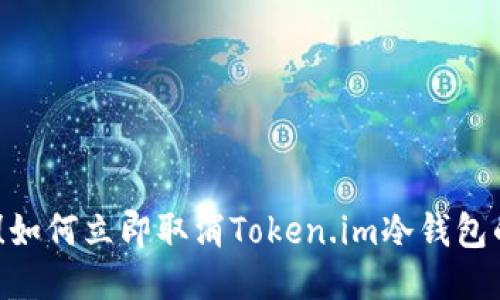 2025必看！如何立即取消Token.im冷钱包的操作步骤