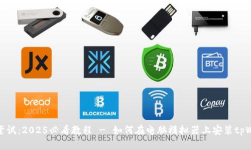 立即尝试：2025必看教程 - 如何在电脑模拟器上安装tpWallet