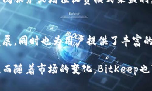 要讨论BitKeep如何赚钱，我们首先需要了解BitKeep这个平台的基本功能和商业模式。BitKeep是一款区块链钱包和去中心化交易平台，它的主要目的是为用户提供一个安全、方便的数字资产管理工具。以下是关于BitKeep盈利模式的一些关键点。

1. 手续费收入
BitKeep在用户进行交易时会收取一定比例的手续费。这些手续费通常是从用户的交易金额中提取的，因此随着交易量的增加，BitKeep的收入也会相应增加。此外，交易所自身的流量和用户活跃度也会直接影响手续费的收入，BitKeep通过用户体验和增加交易对，吸引更多用户活跃在平台上。

2. 质押奖励
在区块链生态中, 许多项目会开启质押功能，用户可以将自己的资产质押在平台上以获得收益。BitKeep可能通过提供质押服务来获取一定的收益。这些收益通常是由项目方给予的，在一定程度上，BitKeep作为中介也能获得一部分收益。这种模式能够激励用户在平台上长期持有数字资产，有助于增强用户粘性。

3. 推广合作与广告
BitKeep还可以通过与其他区块链项目合作，进行跨平台的推广和广告交流，从而获取收益。许多新兴区块链项目需要一个能够可靠推出自己的平台，而BitKeep正好提供了这样的机会。通过推广新项目，BitKeep能够获取一定的宣传费用，这对于新入项目方与BitKeep都是双赢的局面。

4. 代币经济模型
在区块链项目中，代币通常扮演着重要的角色。BitKeep可能发行自己的代币，并通过运营与持有代币的用户进行互动。这些代币可能用于支付手续费、参与平台治理或作为质押资产。通过代币的增值，BitKeep也能够从中获得收益，同时也为用户提供了更多的激励机制。

5. 提供增值服务
除了基本的数字资产管理和交易，BitKeep还可以增设各种增值服务，例如资产管理工具、市场分析工具、教育性内容等。这些服务可以通过订阅服务或增值收费模式来盈利。随着区块链技术的不断发展，用户对服务的需求日趋复杂化，提供相应的增值服务也成为了BitKeep获取盈利的重要方式。

总结
BitKeep通过多个渠道实现盈利，包括手续费收入、质押奖励、推广合作、代币经济模型以及增值服务等。这些盈利模式不仅推动了其自身的发展，同时也为用户提供了丰富的服务和投资机会。随着区块链行业的不断发展，BitKeep有潜力在未来实现更大的利润。

通过上述分析，我们可以看到，BitKeep在区块链生态系统中的盈利方式是多元的，不同的盈利模式相辅相成，共同促进了平台的可持续发展。而随着市场的变化，BitKeep也可能会不断调整和其商业策略，以应对新的市场挑战。