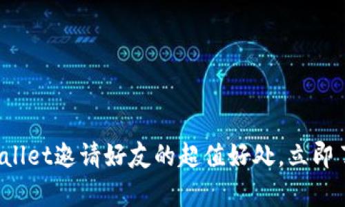 tpWallet邀请好友的超值好处，立即了解！