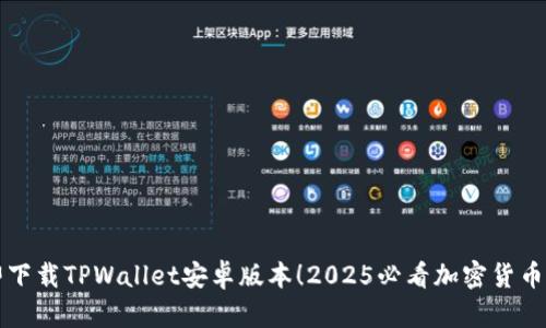 立即下载TPWallet安卓版本！2025必看加密货币钱包