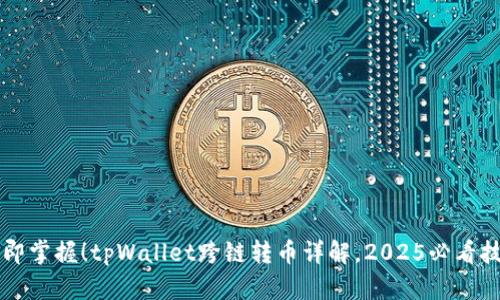 立即掌握！tpWallet跨链转币详解，2025必看技巧