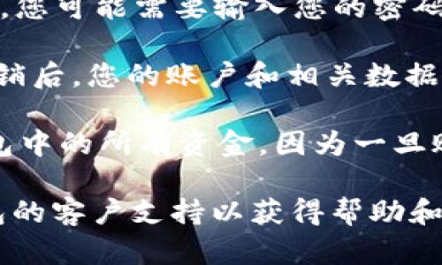 要注销IM钱包，您可以按照以下步骤操作，但具体步骤可能因不同钱包版本而异。一般情况下，您需要：

1. **打开IM钱包应用**：在您的设备上找到并打开IM钱包应用程序。

2. **登录账户**：如果您还没有登录，请输入您的凭据进行登录。

3. **找到设置选项**：在应用的主界面中，找到“设置”或“账户管理”选项，通常在右上角或侧边菜单中。

4. **选择注销账户**：在设置菜单中，通常会有“注销账户”或“删除账户”的选项。点击该选项。

5. **确认注销**：IM钱包通常会要求您确认注销。此时，您可能需要输入您的密码或进行其他身份验证，以确保您的账户安全。

6. **完成注销**：按照屏幕上的指示完成注销过程。注销后，您的账户和相关数据将被删除。

请注意，在注销账户之前，请确保您已经转移或取出钱包中的所有资金，因为一旦账户被注销，您将无法再次访问其中的任何信息或资金。

如果您在注销过程中遇到任何问题，建议您联系IM钱包的客户支持以获得帮助和指导。