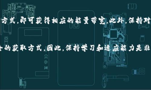 冷钱包获取能量带宽的方式涉及到区块链技术和数字资产管理的应用。在这篇文章中，我们将详细探讨如何获取冷钱包的能量带宽，并分析其中的步骤和注意事项。

冷钱包及其能量带宽的概念
冷钱包是指离线存储数字货币的方式，它通常用于保护用户的资金安全，不易受到黑客攻击。能量带宽则是一个相对较新的概念，通常与区块链平台的使用有关。在某些区块链应用中，用户的交易和操作需要消耗一定的能量带宽，这种带宽可以通过不同的方式获得。了解这些概念是获取冷钱包能量带宽的基础。

获取冷钱包能量带宽的步骤
首先，确定你所使用的区块链平台。每个区块链平台对能量和带宽的定义可能不同。以EOS区块链为例，其系统中用户可以通过持有和质押EOS代币来获取带宽和能量。

步骤一：准备冷钱包
要获取能量带宽，首先需要一个冷钱包。冷钱包可以是硬件钱包，也可以是纸钱包。选择冷钱包时需要注意其安全性和用户评价。在选择好冷钱包之后，建议进行以下几个步骤：
ul
    li创建钱包地址：通过钱包生成软件生成一个新的数字钱包地址，并妥善保存私钥。/li
    li转入数字资产：向你的冷钱包地址转入一定数量的数字货币，例如比特币或以太坊。/li
/ul

步骤二：了解质押机制
质押（Staking）是获取能量带宽的主要途径之一。在某些平台上，用户可以通过质押自己的代币来获得额外的能量。这一过程不仅帮助用户锁定资产以支持网络安全和治理，同时也为用户带来了收益。
例如，在EOS上，用户可以把EOS代币质押以获得CPU和NET资源。CPU用于处理交易和执行智能合约，NET用于网络传输。因此，质押的数量直接影响到用户可以使用的能量和带宽。

步骤三：选择合适的质押方式
在决定质押方式时，用户需要考虑多个因素，例如质押所需的时间、可能的收益以及流动性。一般来说，长时间的锁仓可以带来更高的收益，但同时也意味着用户无法自由使用这些资产。
因此，建议用户根据个人的投资策略和需求做出决定。

注意事项
在获取冷钱包的能量带宽时，用户还需要注意以下事项：
ul
    li确保钱包安全：在网络环境中，冷钱包的私钥需要妥善保管，避免在互联网上分享。/li
    li定期检查：对所质押的代币进行定期检查，确保收益符合预期，并及时调整投资策略。/li
    li关注市场动态：区块链市场变化迅速，了解最新动态将有助于做出更好的决策。/li
/ul

总结
获取冷钱包能量带宽的过程并不复杂，但需要用户具备一定的区块链知识和投资经验。通过冷钱包存储数字资产，并选择合适的质押方式，即可获得相应的能量带宽。此外，保持对市场的敏感和对安全的重视，将进一步帮助用户在数字资产的管理中精益求精。

未来展望
随着区块链技术的不断发展，冷钱包能量带宽的获取方式也将有所变化。未来可能会有更多创新的技术出现，为用户提供更便捷、安全的获取方式。因此，保持学习和适应能力是非常重要的。

冷钱包,能量带宽,质押机制,数字资产/guanjianci
如何立即获取冷钱包能量带宽：2025必看指南