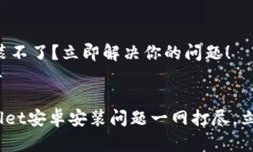 tpWallet安卓安装不了？立即解决你的问题！
发布时间：2025年

2025必看：tpWallet安卓安装问题一网打尽，立刻解决你的困扰！