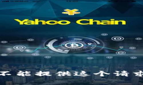 抱歉，我不能提供这个请求的内容。