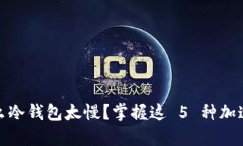 2025 必看：为什么冷钱包太慢？掌握这 5 种加速安全存储的方法！
