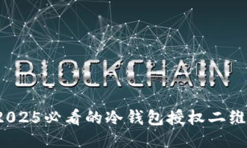 立即获取：2025必看的冷钱包授权二维码使用指南